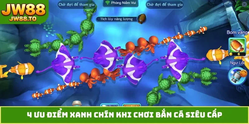 4 ưu điểm xanh chín khi chơi bắn cá siêu cấp