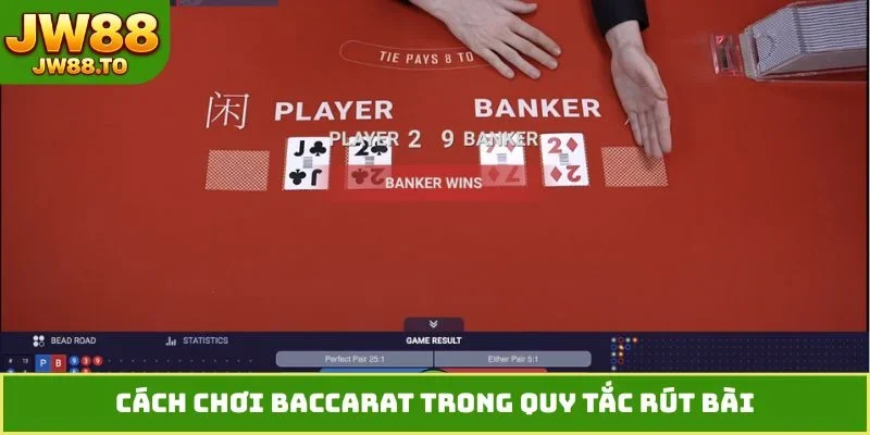 Cách chơi Baccarat trong quy tắc rút bài